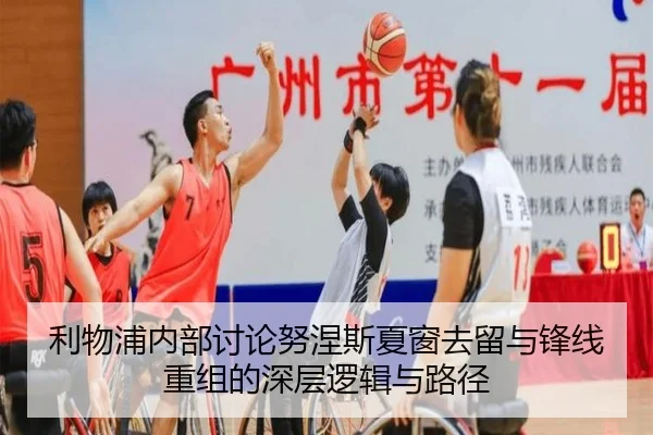 利物浦内部讨论努涅斯夏窗去留与锋线重组的深层逻辑与路径
